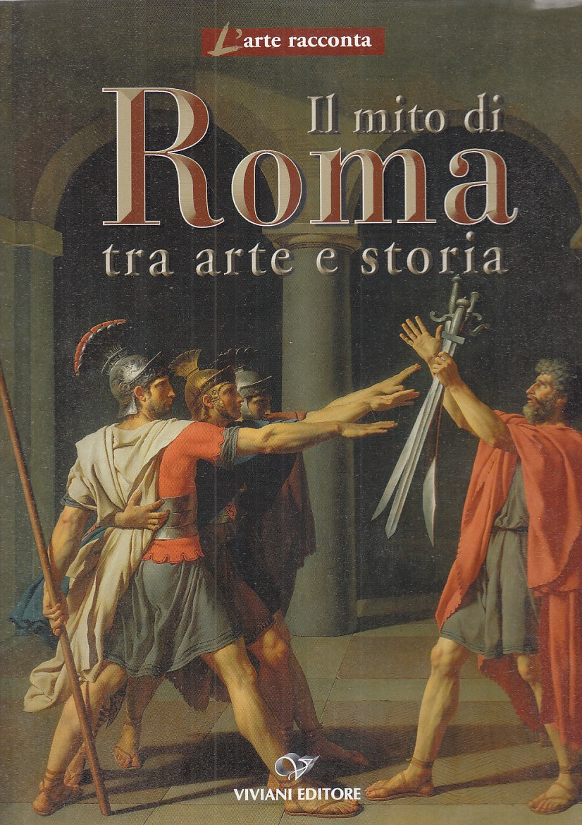 LT- IL MITO DI ROMA TRA ARTE E STORIA- VALTER CURZI- VIVIANI--- 2007- CS- YDS100