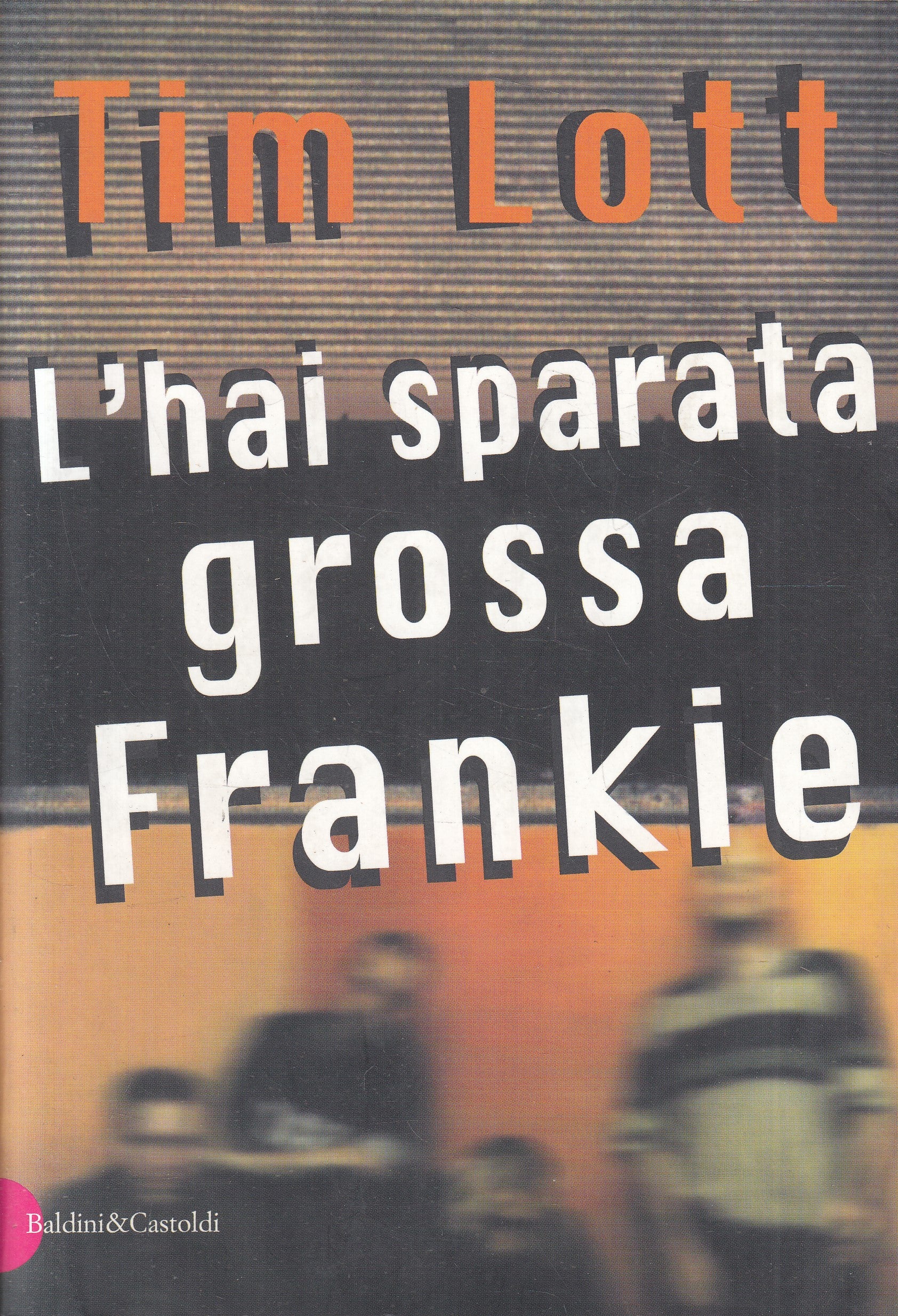 LN- L'HAI SPARATO GROSSA FRANKIE - TIM LOTT - BALDINI --- 1999 - B - YFS498