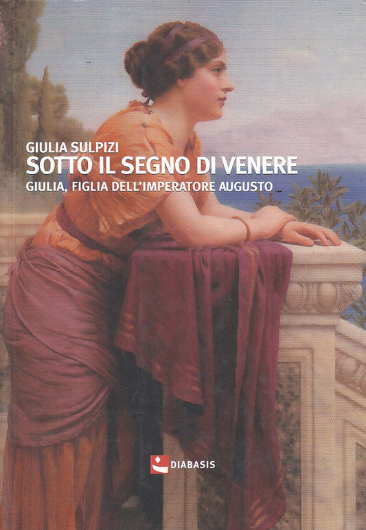 Sotto il Segno di Venere Giulia figlia Augusto- Sulpizi- Diabasis- 1a ed.-YFS211
