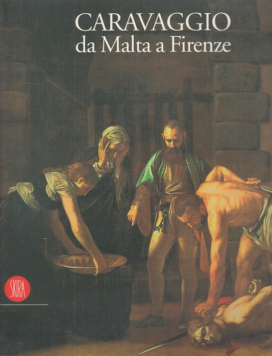 LT- CARAVAGGIO DA MALTA A FIRENZE -- SKIRA EDITORE --- 1996 - B - YFS649
