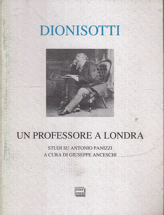 LS- DIONISOTTI UN PROFESSORE A LONDRA PANIZZI -- INTERLINEA--- 2002- B- YFS429