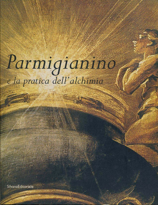 LS- PARMIGIANINO E LA PRATICA DELL'ALCHIMIA CATALOGO-- SILVANA--- 2003- B-YFS576
