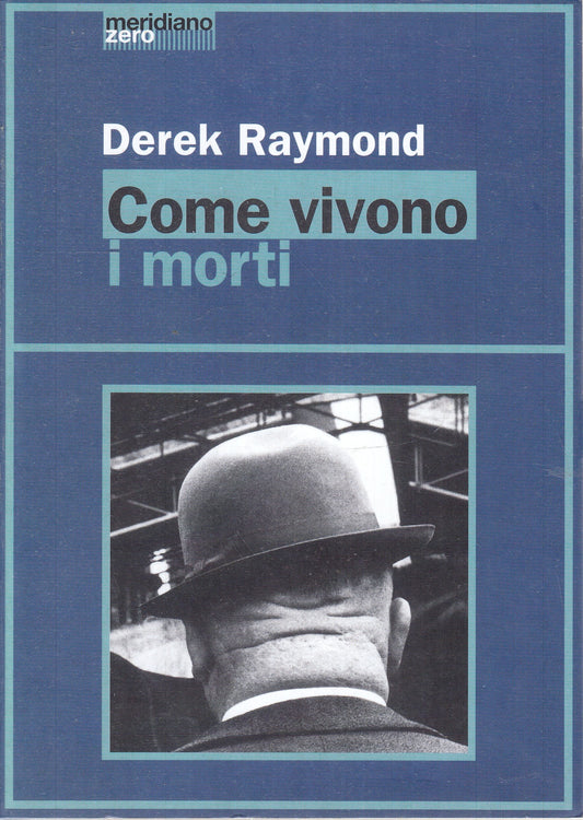 LN- COME VIVONO I MORTI - DEREK RAYMOND - MERIDIANO ZERO --- 1999 - B - YFS593