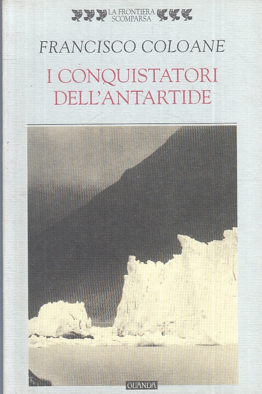 I conquistatori dell'Antartide - Francisco Coloane - Guanda - 1a ed.- ZFS279