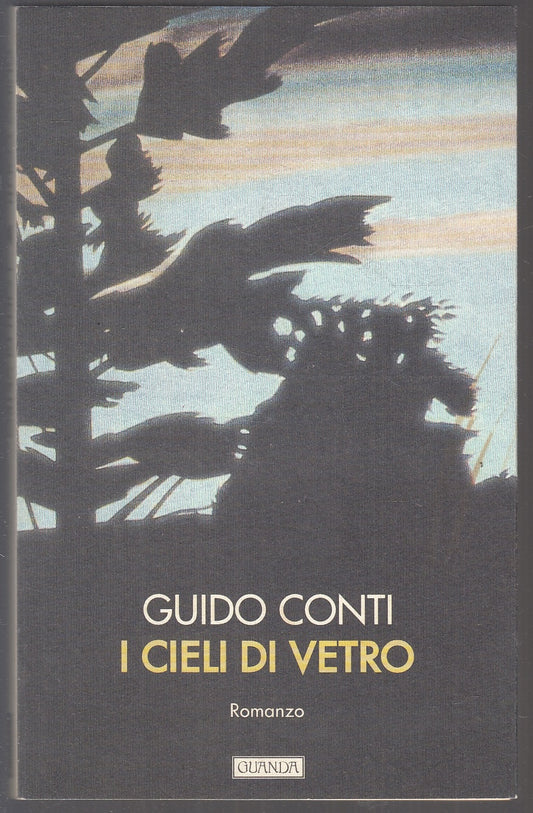 I cieli di vetro - Guido Conti - Guanda Narratori della Fenice - 1a ed. - XFS