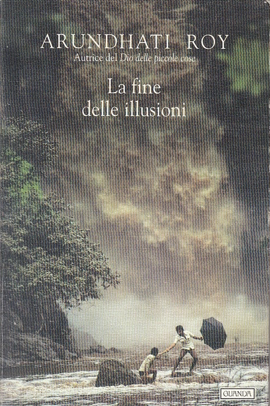 LN- LA FINE DELLE ILLUSIONI - ARUNDHATI ROY - GUANDA - PROSA -- 1999 - B - ZFS55