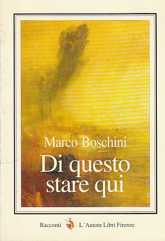 DI QUESTO STARE QUI RACCONTI- BOSCHINI- L'AUTORE LIBRI --- 1999 - B - YDS162