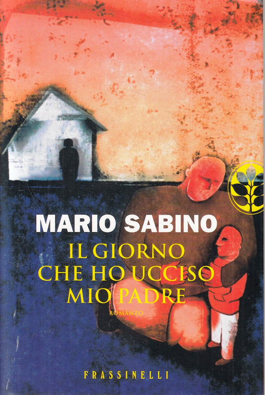 LN- IL GIORNO CHE HO UCCISO MIO PADRE- MARIO SABINO- FRASSINELLI- 2006- B-YFS605