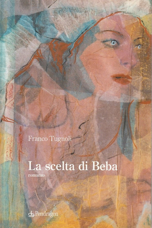 LA SCELTA DI BEBA - FRANCO TUGNOLI - PENDRAGON --- 2004 - B - ZFS442