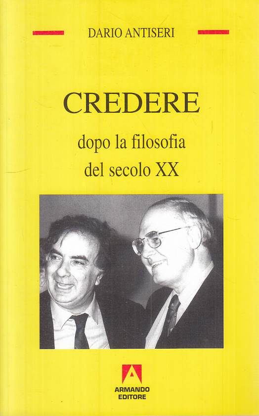 LS- CREDERE DOPO FILOSOFIA DEL SECOLO XX- ANTISERI- ARMANDO--- 1999 - B - YTS625