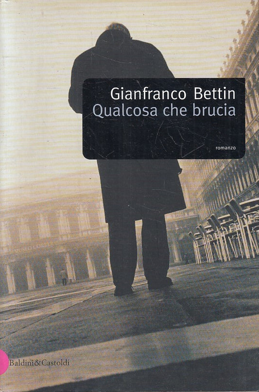 LN- QUALCOSA CHE BRUCIA - GIANFRANCO BETTIN- BALDINI&CASTOLDI--- 2003- B- YFS593