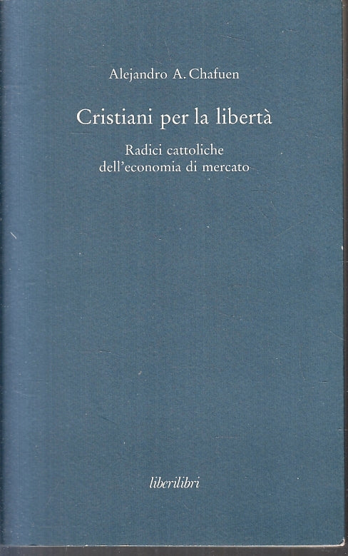 LS- CRISTIANI PER LA LIBERTA'- ALEJANDRO CHAFUEN- LIBERILIBRI--- 1999- B- ZFS249