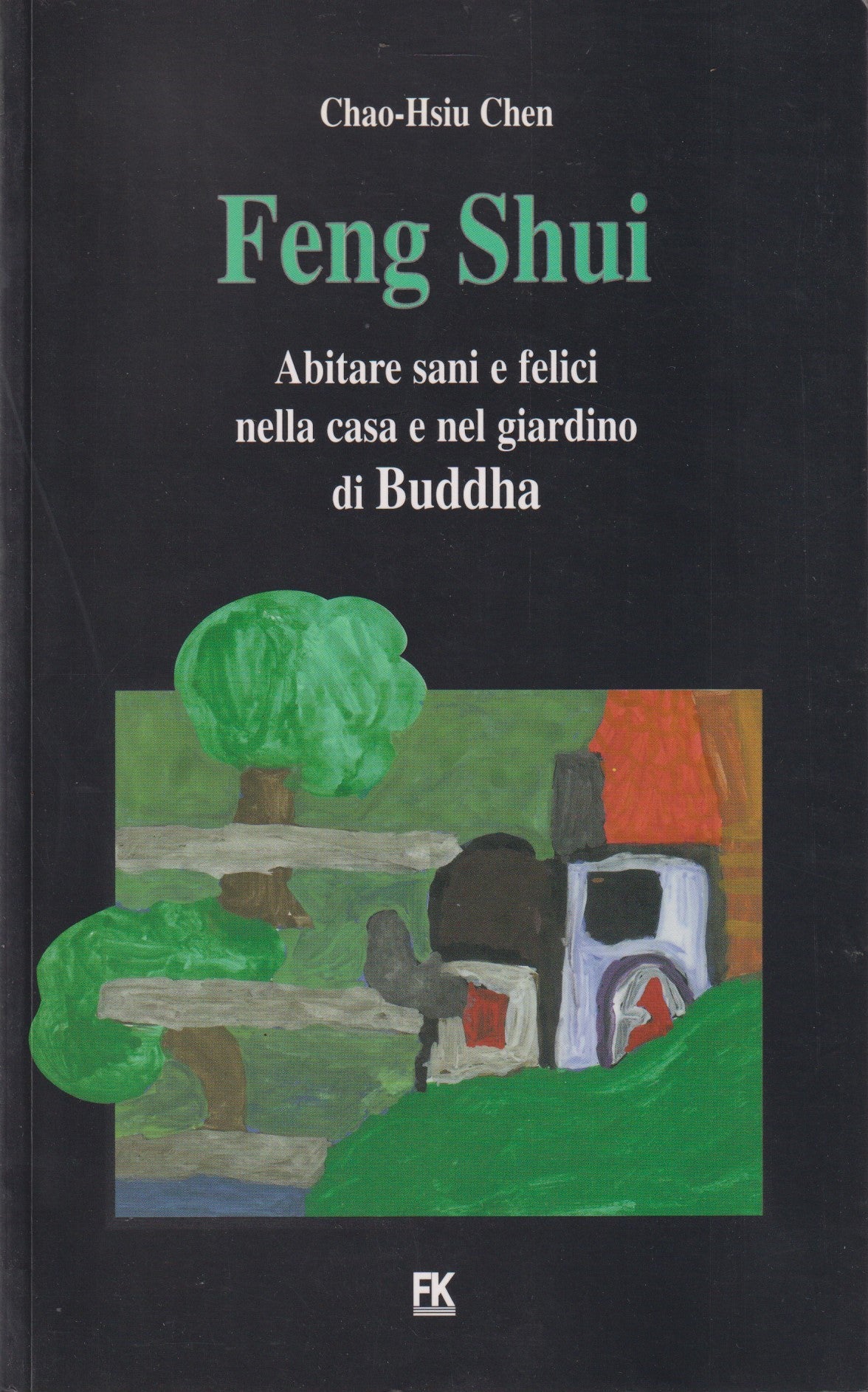 Feng Shui Abitare sani e felici - Chao Hsiu Chen - FK - 1a ed. 1998 - ZFS132