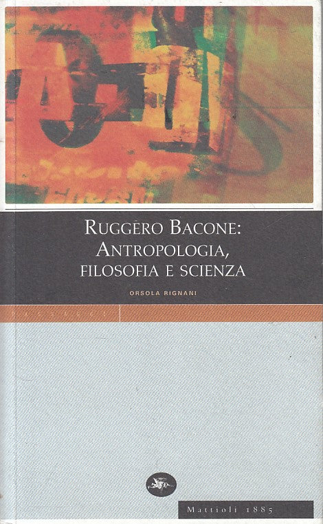 LS- RUGGERO BACONE ANTROPOLOGIA FILOSOFIA SCIENZA-- MATTIOLI--- 2002- B - YFS154