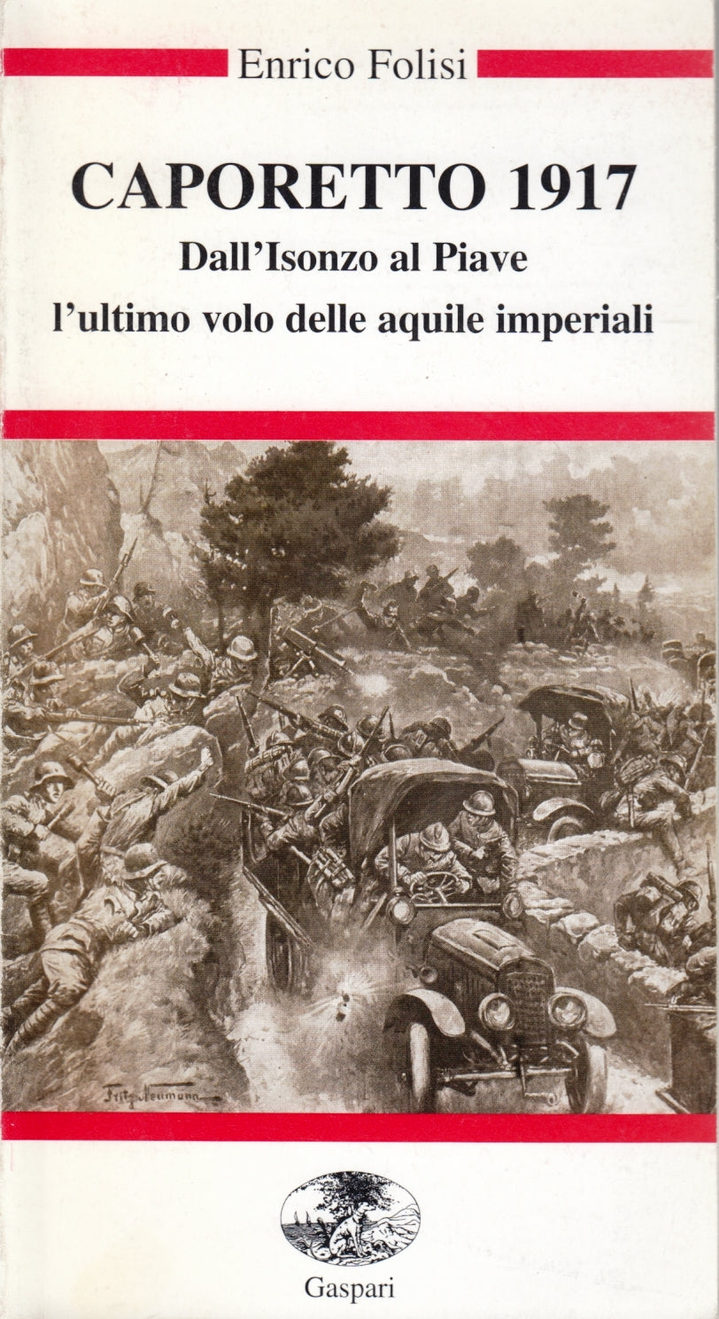 Caporetto 1917 Dal'Isonzo al Piave - Enrico Folisi - Gaspari - 1a ed. - ZFS153