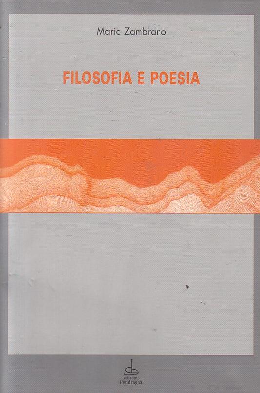 LS- FILOSOFIA E POESIA - MARIA ZAMBRANO - PENDRAGON --- 1998 - B - ZFS38
