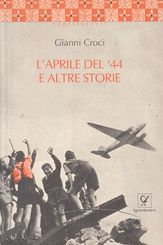 L'APRILE DEL '44 E ALTRE STORIE - CROCI - GRANDEVETRO --- 2006 - B - YFS179