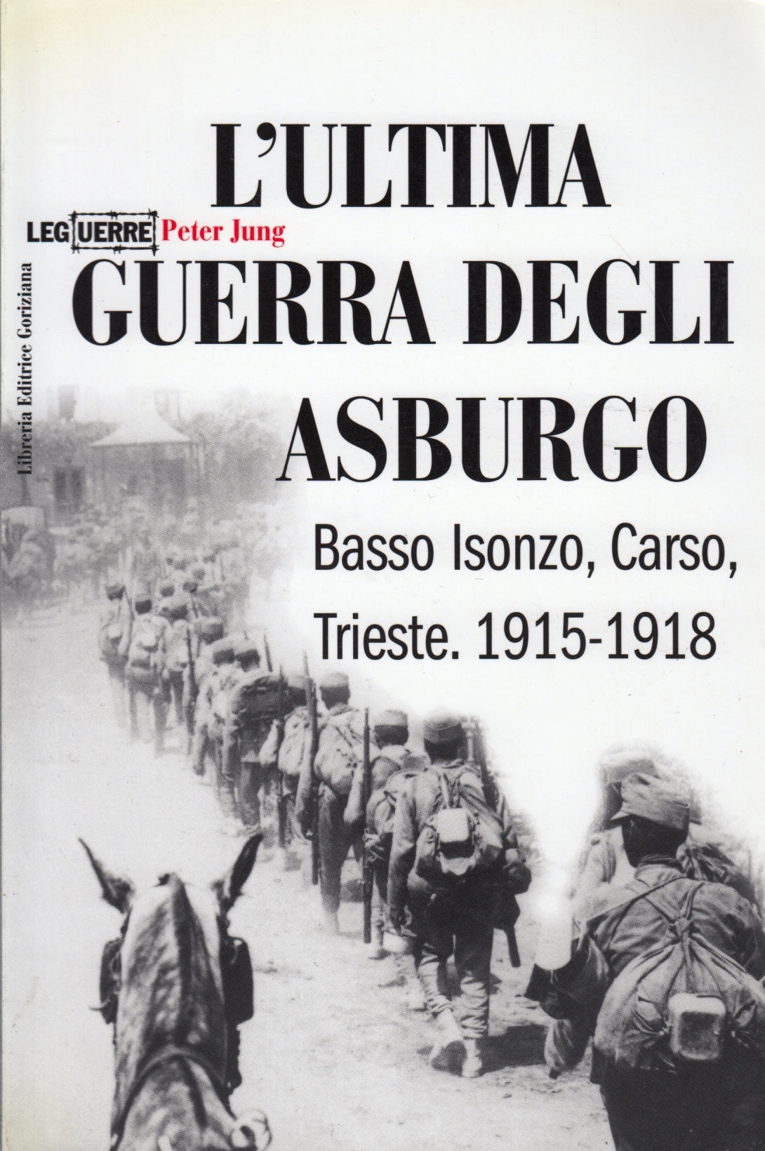L'ultima guerra degli Asburgo Trieste - Peter Jung - Goriziana - 1a ed. - ZFS155