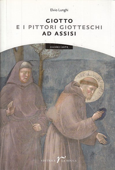 LT- GIOTTO E I PITTORI GIOTTESCHI AD ASSISI - LUNGHI- LA ROCCA--- 2012- B- XFS28