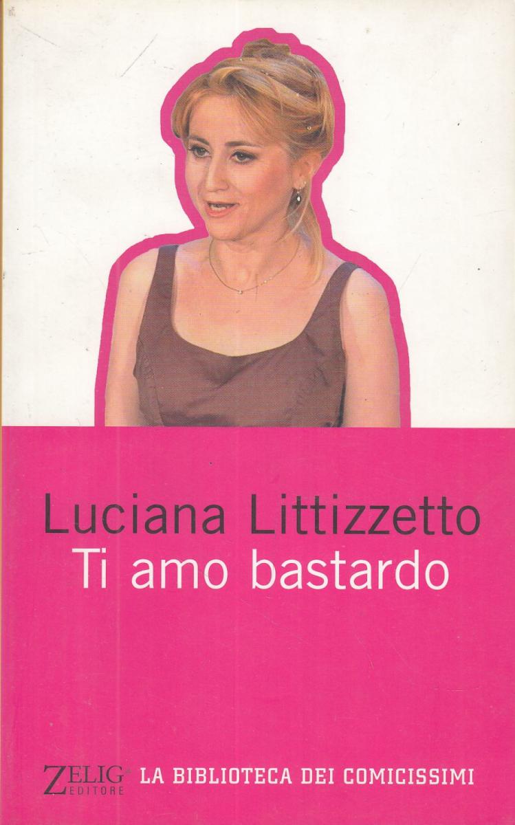 TI AMO BASTARDO- LUCIANA LITTIZZETTO- ZELIG BIBLIOTECA COMICISSIMI- B- JXS9