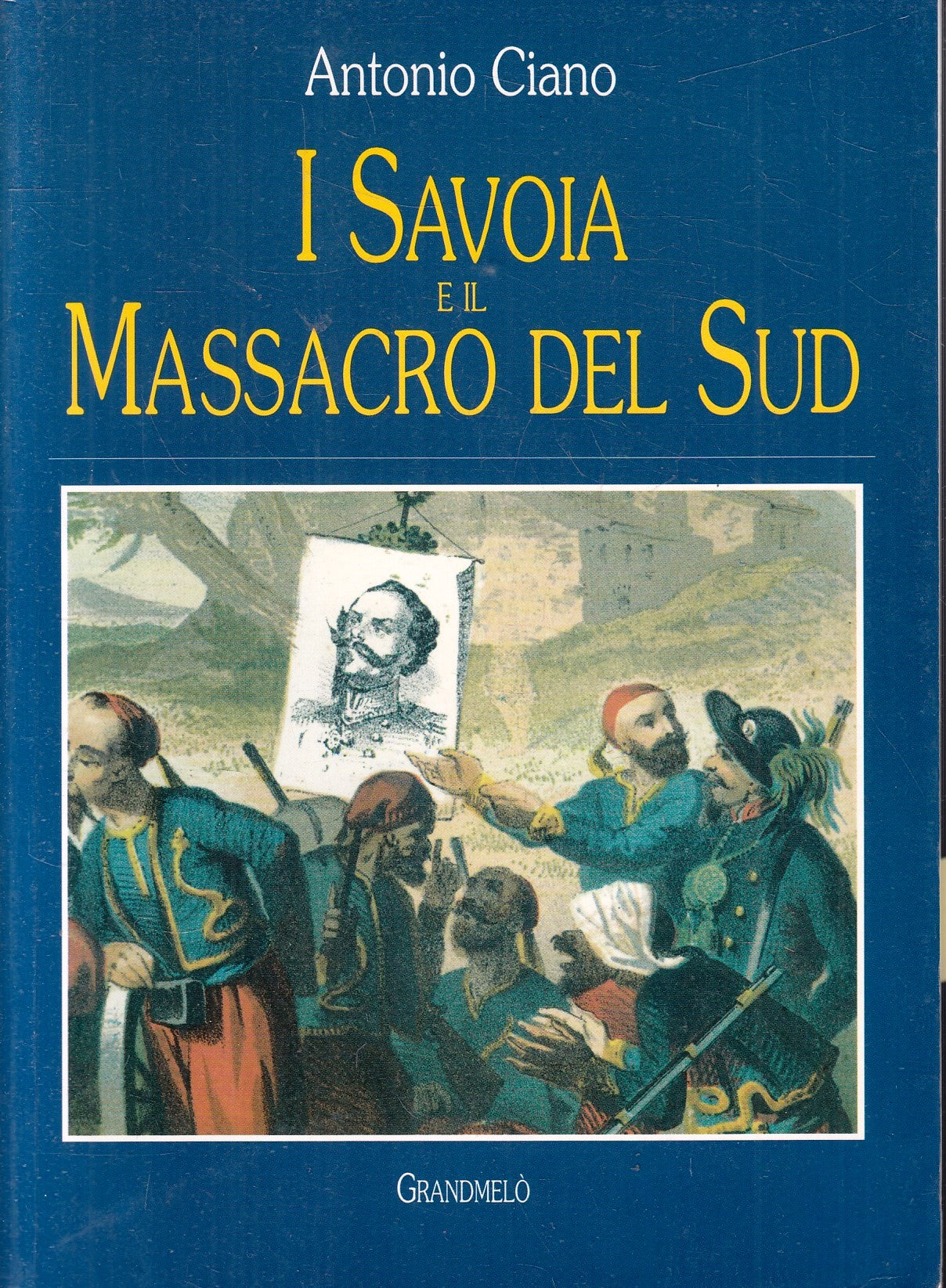 LS- I SAVOIA E IL MASSACRO DEL SUD - ANTONIO CIANO - GRANDMELO' ---- B - ZFS78