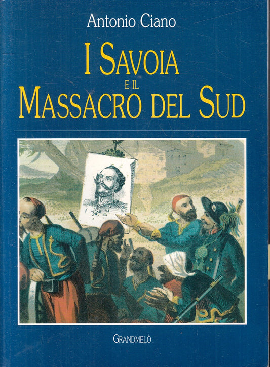 LS- I SAVOIA E IL MASSACRO DEL SUD - ANTONIO CIANO - GRANDMELO' ---- B - ZFS78