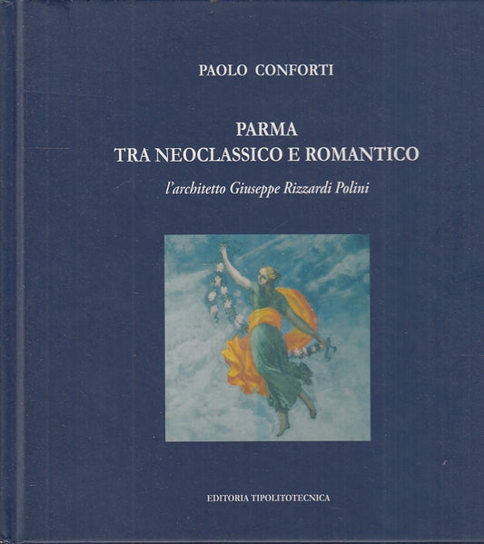 LT- PARMA TRA NEOCLASSICO E ROMANTICO - CONFORTI - TIPOLITECNICA--- 2007- C- WPR