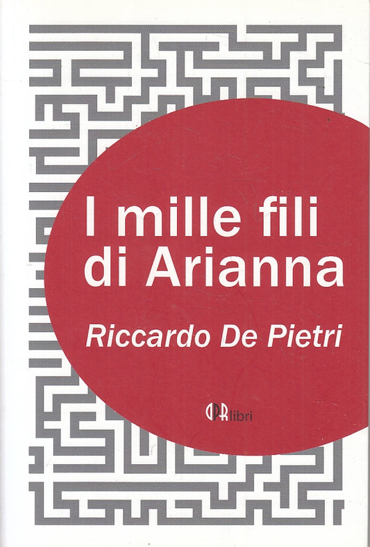 LN- I MILLE FILI DI ARIANNA - RICCARDO DE PIETRI - DPR LIBRI --- 2013- B- ZFS229