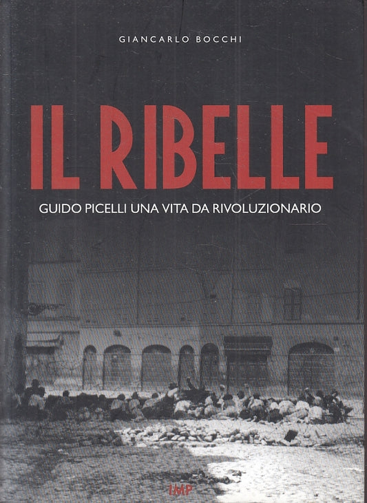 LS- IL RIBELLE GUIDO PICELLI - GIANCARLO BOCCHI - IMP --- 2013 - B - ZFS538