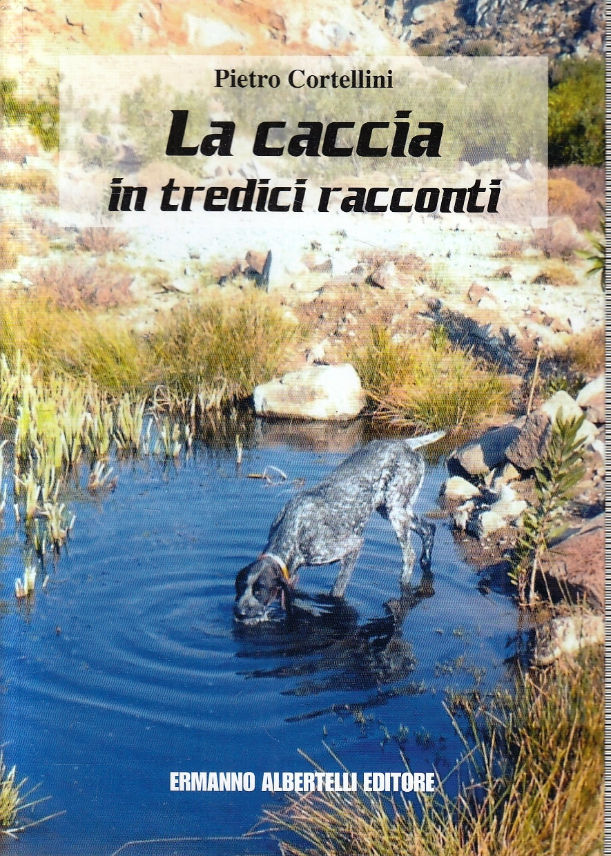 LZ- LA CACCIA IN TREDICI RACCONTI - PIETRO CORTELLINI - ALBERTELLI---- B- YFS263
