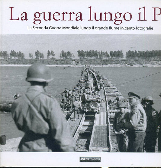 LS- LA GUERRA LUNGO IL PO CENTO FOTOGRAFIE -- AZZURRA PUBL. --- 2004 - B- ZFS730