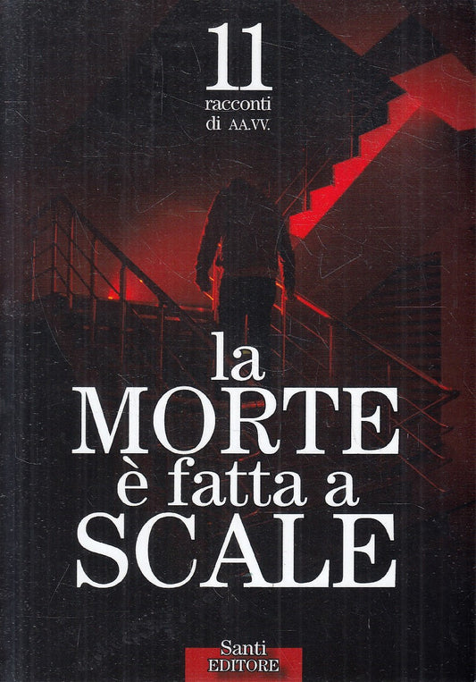 LA MORTE E' FATTA A SCALE 11 RACCONTI - AA.VV. - SANTI - B - JXS277