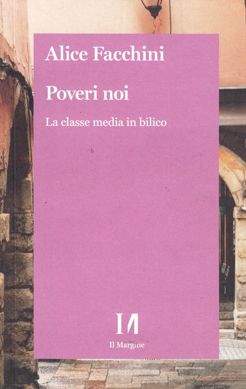 Poveri noi La classe media in bilico- Alice Facchini- Il Margine- 1a ed.- ZFS314