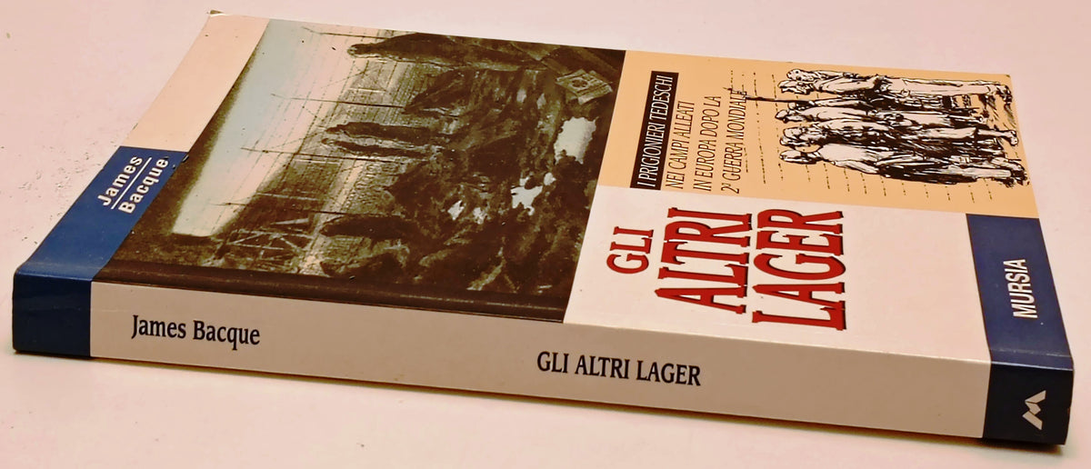 Gli altri lager I prigionieri tedeschi - James Bacque - Mursia - ZFS295