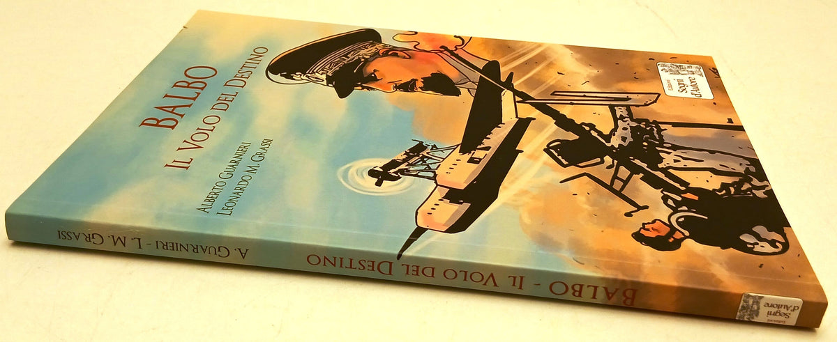 Balbo Il volo del destino- Alberto Guarnieri Leonardo Grassi- Segni d'Autore-B26
