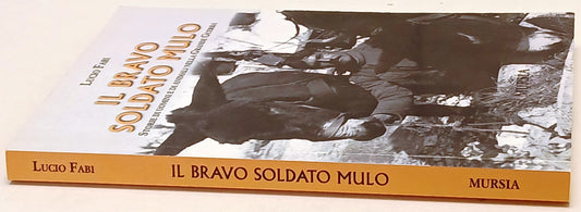 Il bravo soldato mulo Grande Guerra - Lucio Fabi- Mursia- 1a ed.- ZFS248