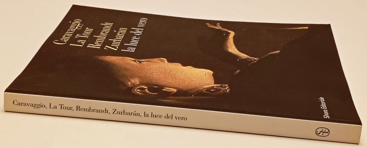 La luce del vero Caravaggio La Tour Rembrandt Zurbaran - Silvana- 1a ed.- YFS340