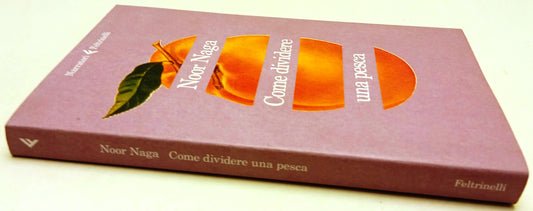 Come dividere una pesca - Noor Naga - Feltrinelli Narratori - 1a ed. - XFS
