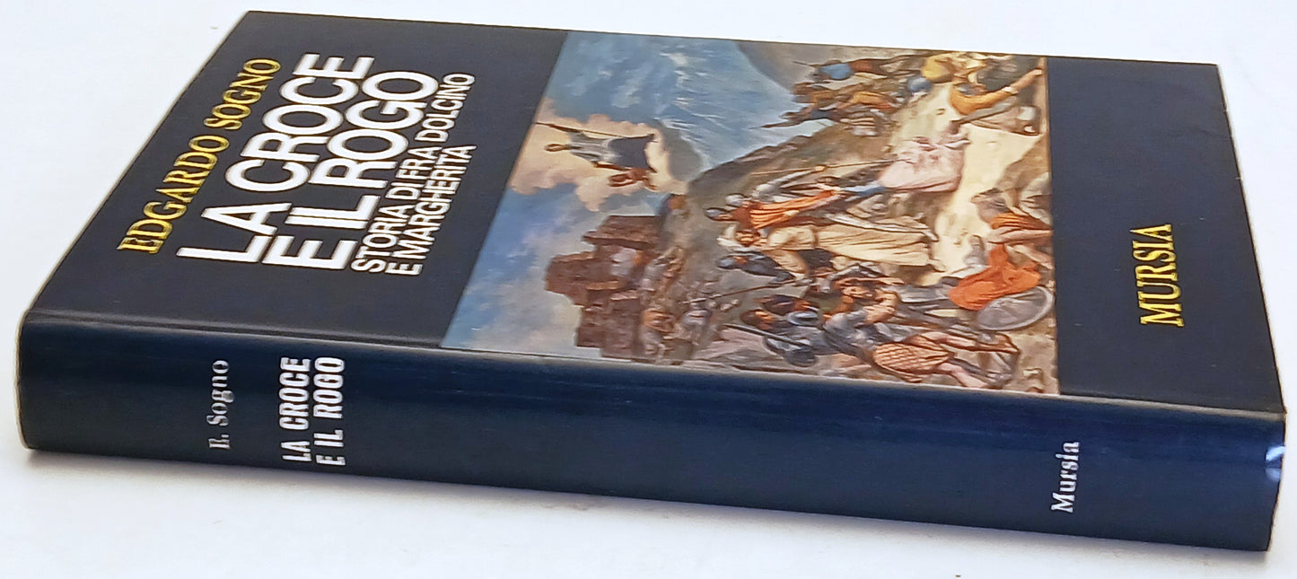 La croce e il rogo Fra Dolcino Margherita- Edgardo Sogno- Mursia- 1a ed.- ZFS252