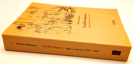 L'eredita' dispersa Saggi conferenze- Stefano Mistura- Scritture- 1a ed.- ZFS100