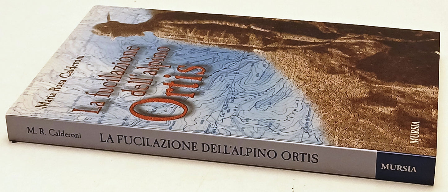 La fucilazione dell'alpino Ortis - Maria Rosa Calderoni - Mursia - ZFS222