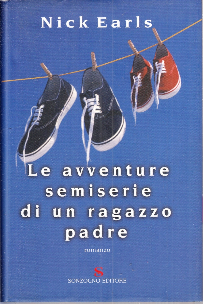 LN- LE AVVENTURE SEMISERIE DI UN RAGAZZO PADRE- NICK EARLS- SONZOGNO- CS- ZFS154