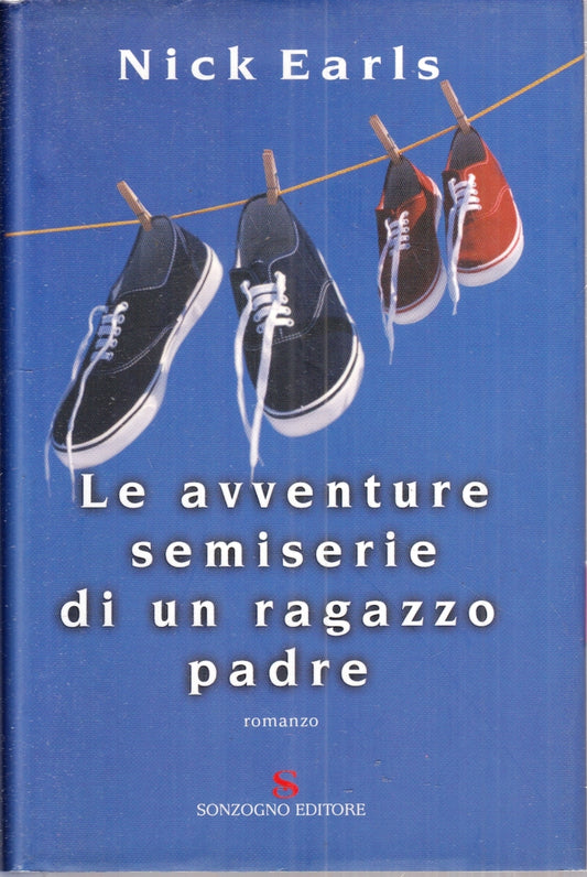LN- LE AVVENTURE SEMISERIE DI UN RAGAZZO PADRE- NICK EARLS- SONZOGNO- CS- ZFS154