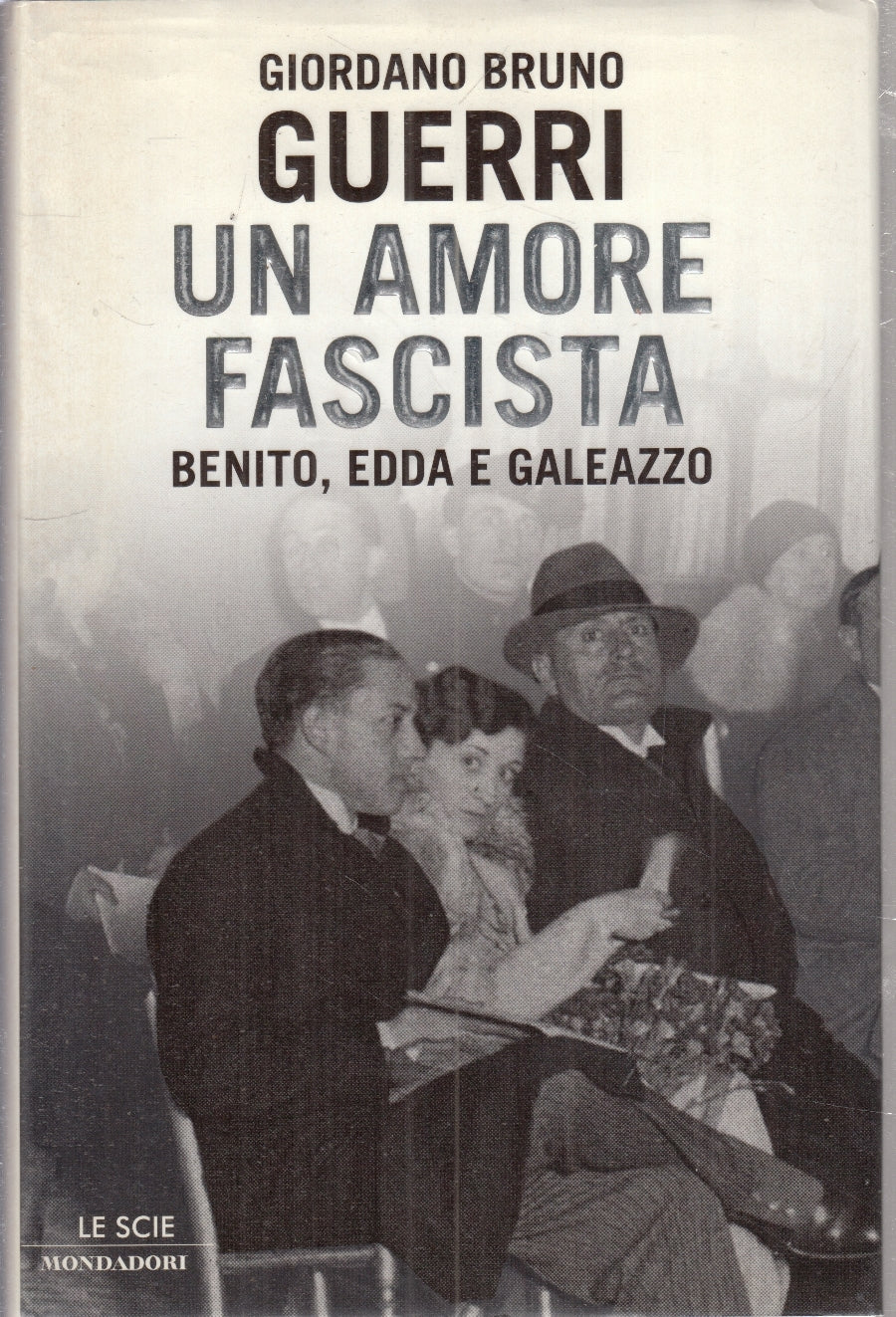 LS- UN AMORE FASCISTA BENITO EDDA GALEAZZO- GUERRI- MONDADORI--- 2005- CS- ZFS23