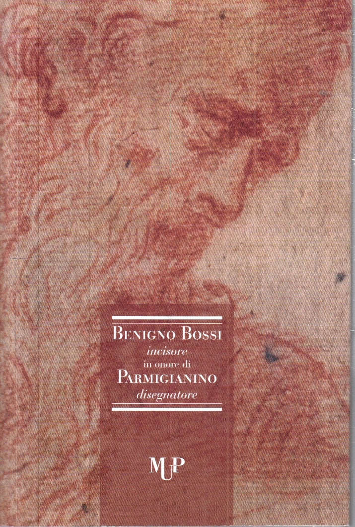 LT- BENIGNO BOSSI INCISORE IN ONORE DI PARMIGIANINO DISEGNATORE - MUP- 2016- WPR