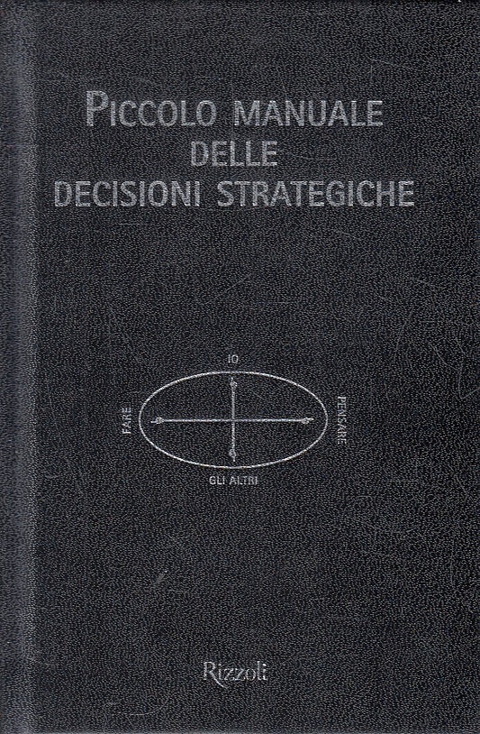 LZ- PICCOLO MANUALE DELLE DECISIONI STRATEGICHE -- RIZZOLI --- 2009 - C - YFS149