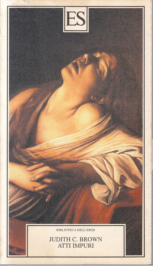 LX- ATTI IMPURI - JUDITH C. BROWN - ES - BIBLIOTECA DELL'EROS -- 2005- B- YFS149