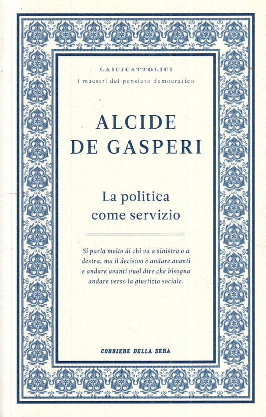 LZ- LA POLITICA COME SERVIZIO - ALCIDE DE GASPERI - CORRIERE --- 2011- B- YFS257