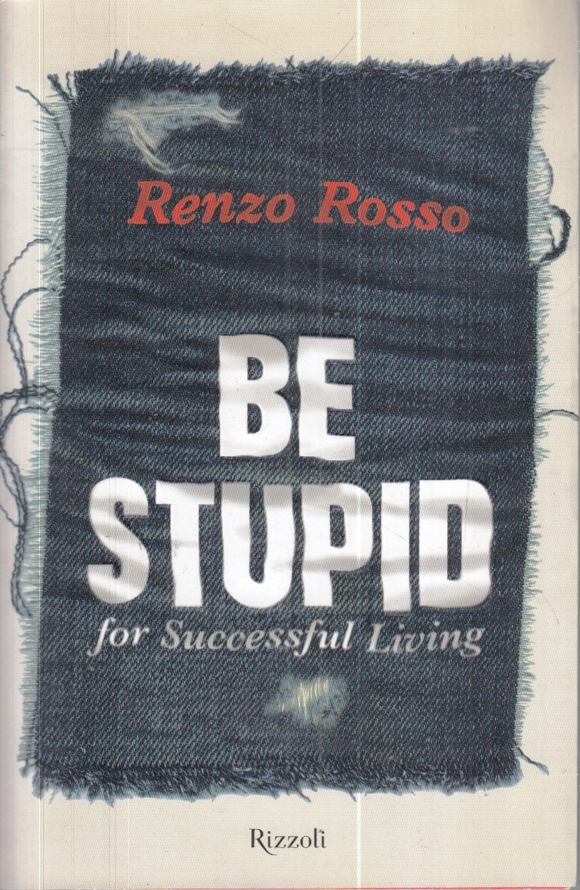 LZ- BE STUPID FOR SUCCESSFUL LIVING - RENZO ROSSO - RIZZOLI --- 2011 - B- YFS260