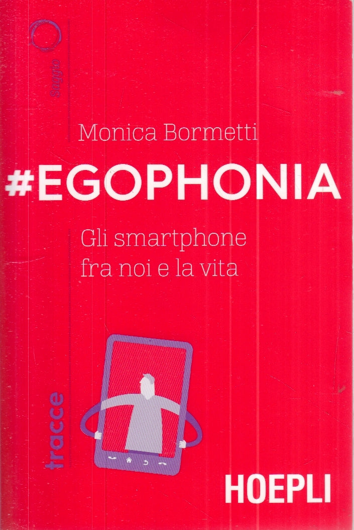 LZ- EGOPHONIA GLI SMARTPHONE - MONICA BORMETTI- HOEPLI- TRACCE-- 2019- B- YFS24